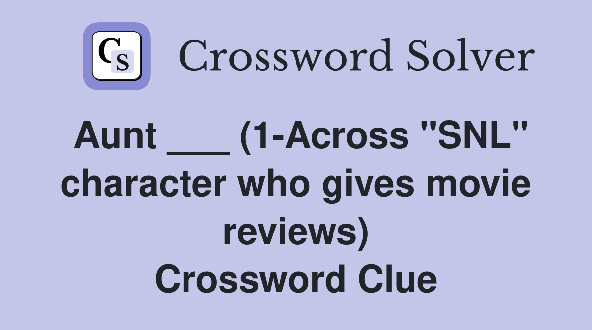 Aunt ___ (1Across "SNL" character who gives movie reviews) Crossword Clue Answers Crossword